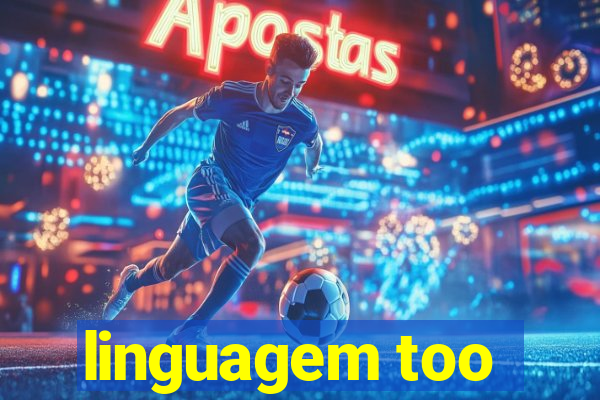 linguagem too